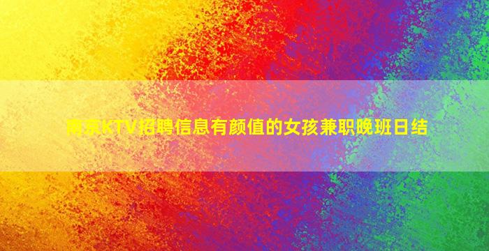 南京KTV招聘信息有颜值的女孩兼职晚班日结